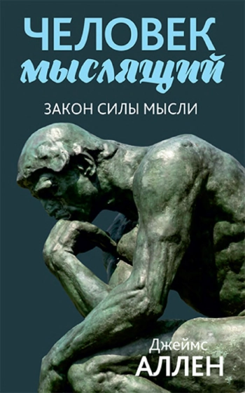 Человек мыслящий: От нищеты к силе, или Достижение душевного благополучия и покоя