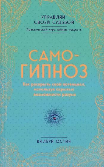 Самогипноз. Как раскрыть свой потенциал, используя скрытые возможности разума.